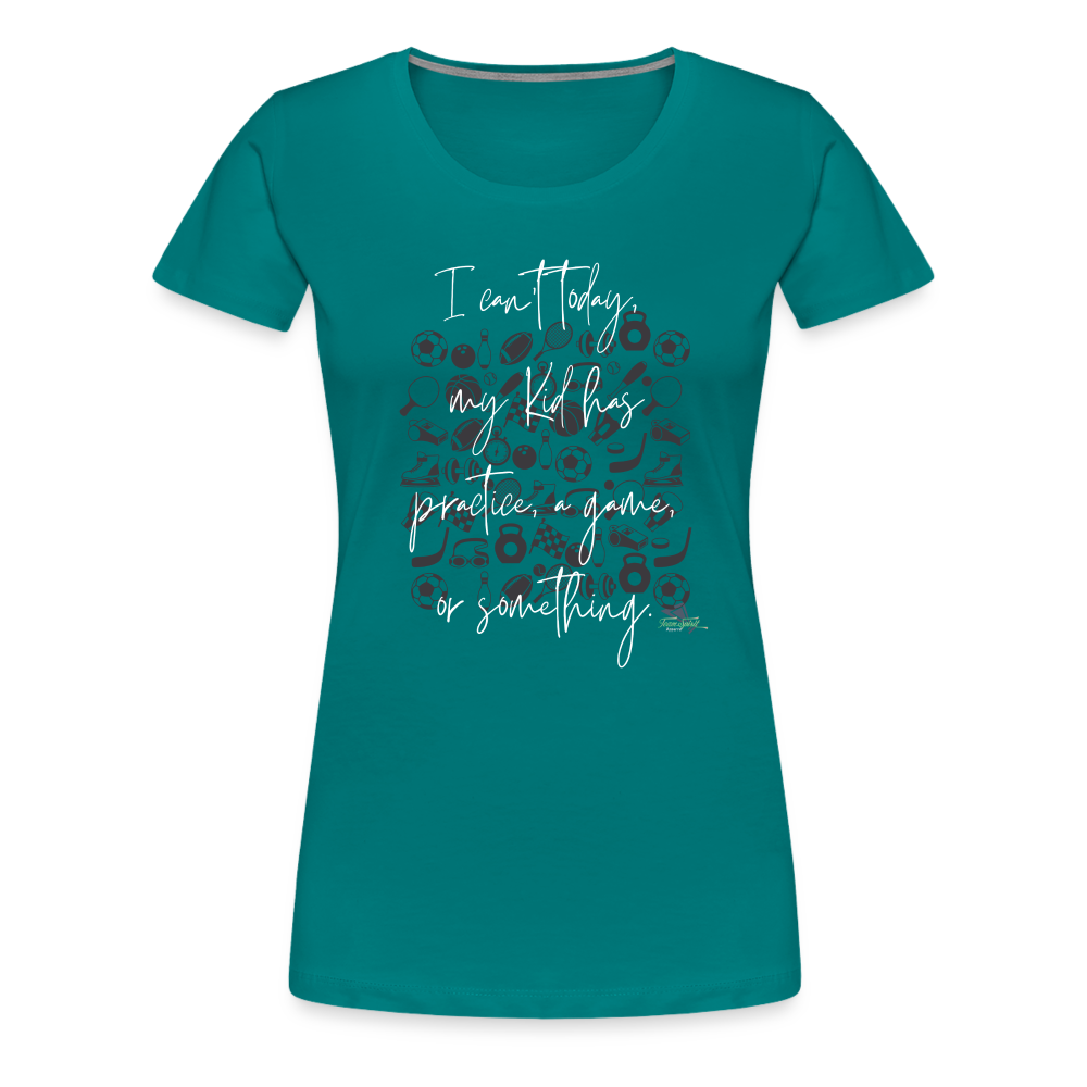 Women’s Can’t Today Premium T-Shirt - teal