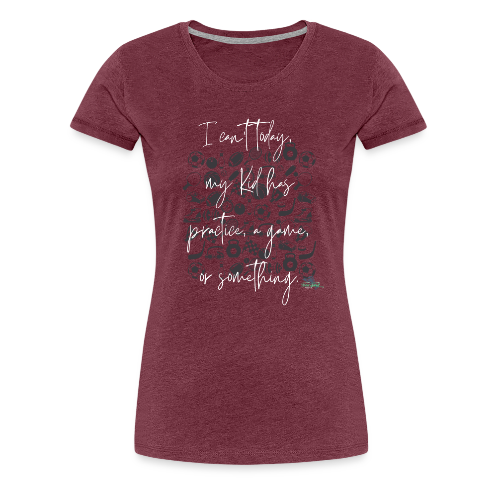 Women’s Can’t Today Premium T-Shirt - heather burgundy